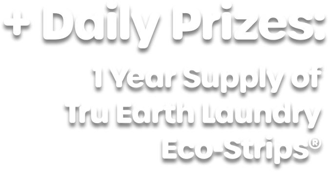 Plus daily prizes: 1 year supply of Tru Earth Laundry Eco-Strips